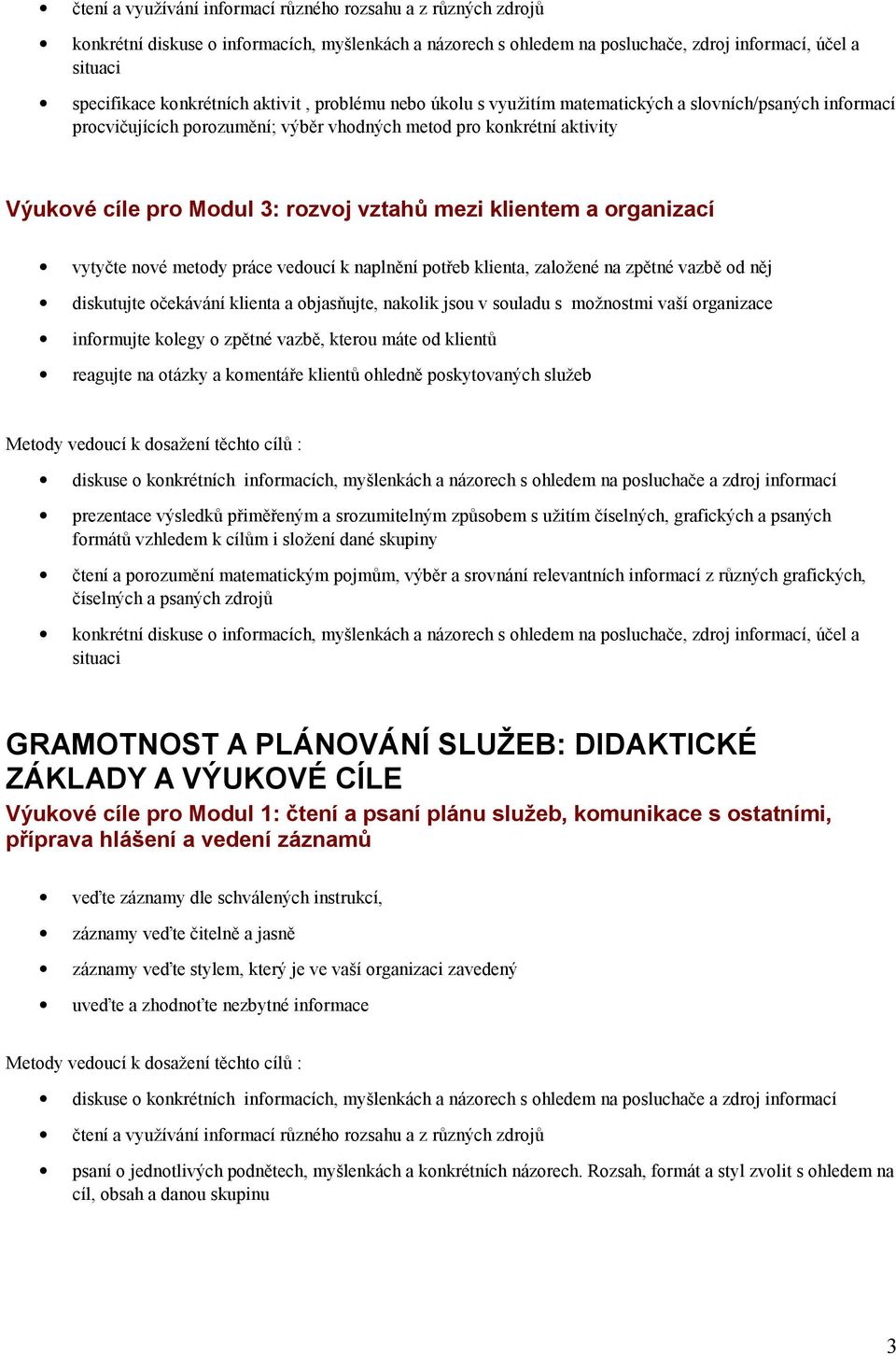 klientem a organizací vytyčte nové metody práce vedoucí k naplnění potřeb klienta, založené na zpětné vazbě od něj diskutujte očekávání klienta a objasňujte, nakolik jsou v souladu s možnostmi vaší