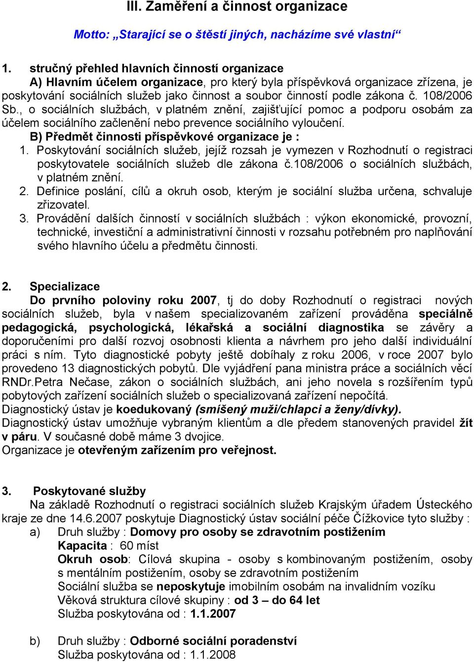 , o sociálních sluţbách, v platném znění, zajišťující pomoc a podporu osobám za účelem sociálního začlenění nebo prevence sociálního vyloučení. B) Předmět i příspěvkové organizace je : 1.