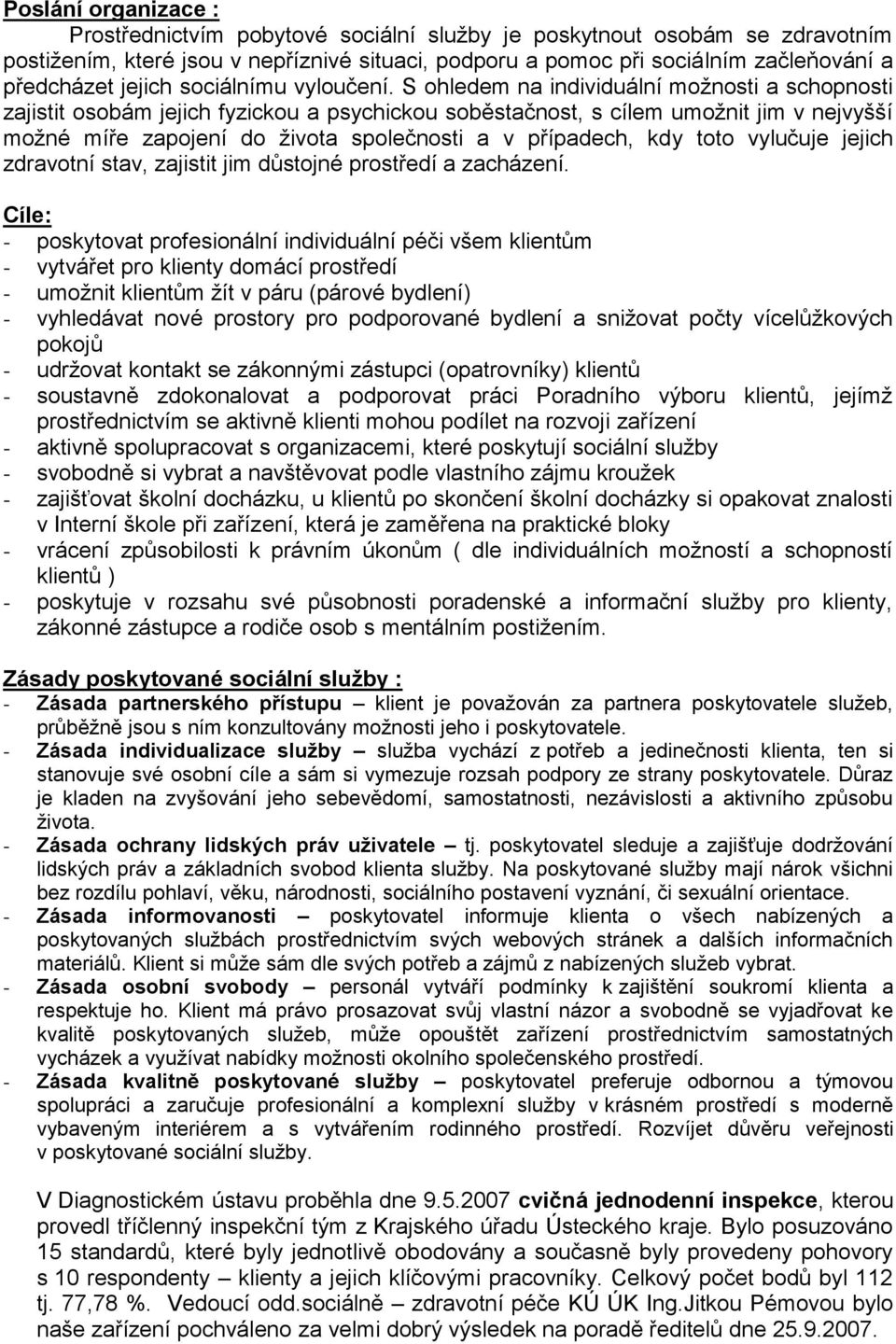 S ohledem na individuální moţnosti a schopnosti zajistit osobám jejich fyzickou a psychickou soběstačnost, s cílem umoţnit jim v nejvyšší moţné míře zapojení do ţivota společnosti a v případech, kdy