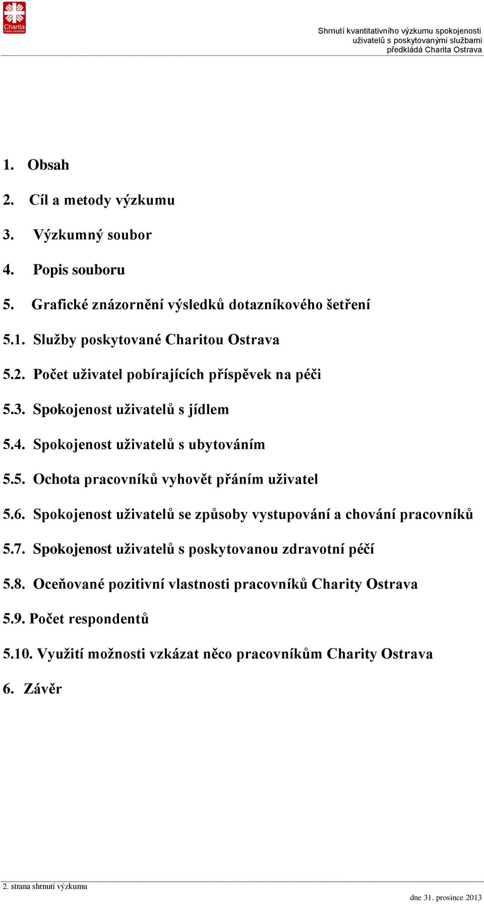 6. Spokojenost uživatelů se způsoby vystupování a chování pracovníků 5.7. Spokojenost uživatelů s poskytovanou zdravotní péčí 5.8.