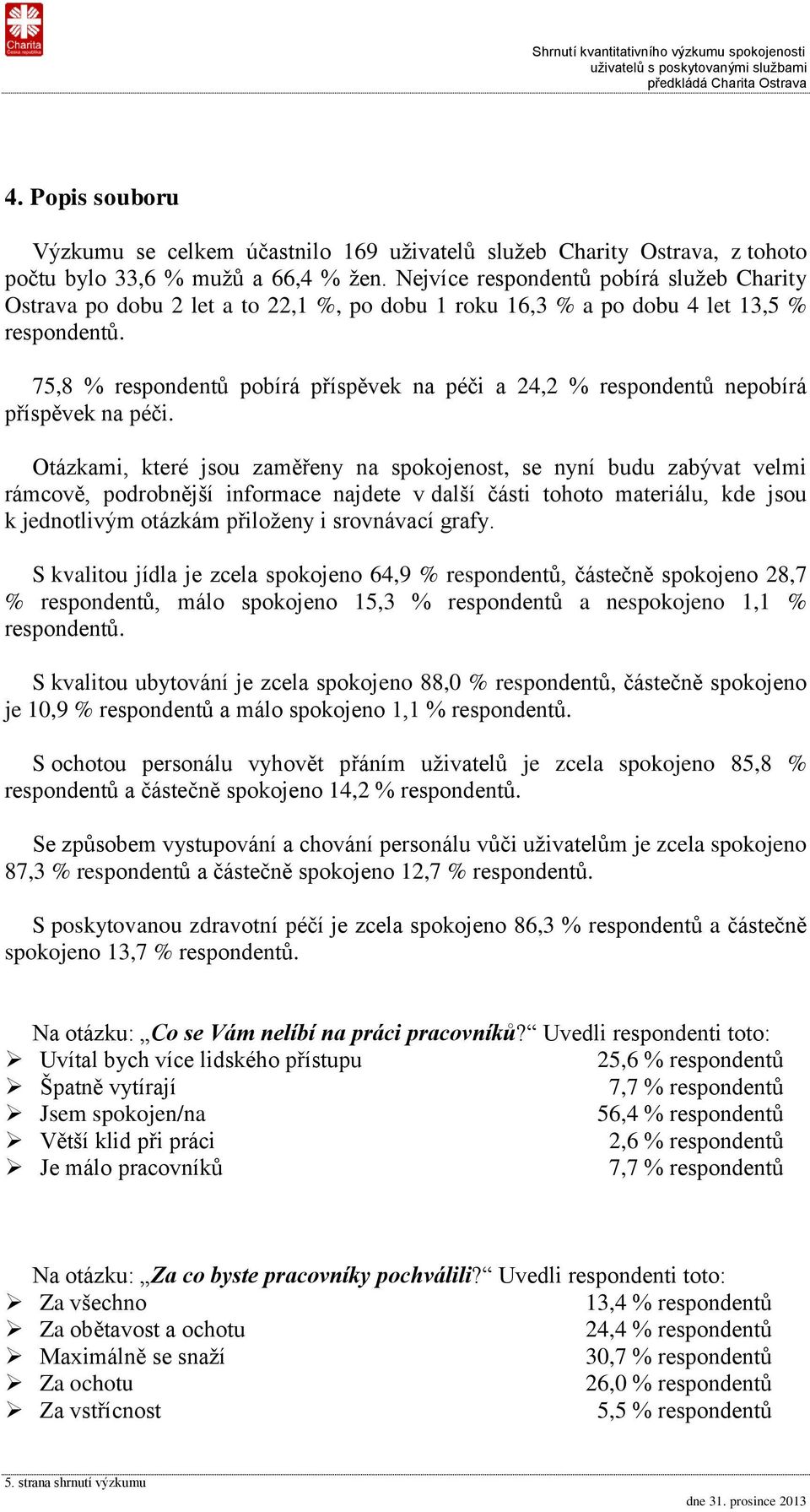 75,8 % respondentů pobírá příspěvek na péči a 24,2 % respondentů nepobírá příspěvek na péči.