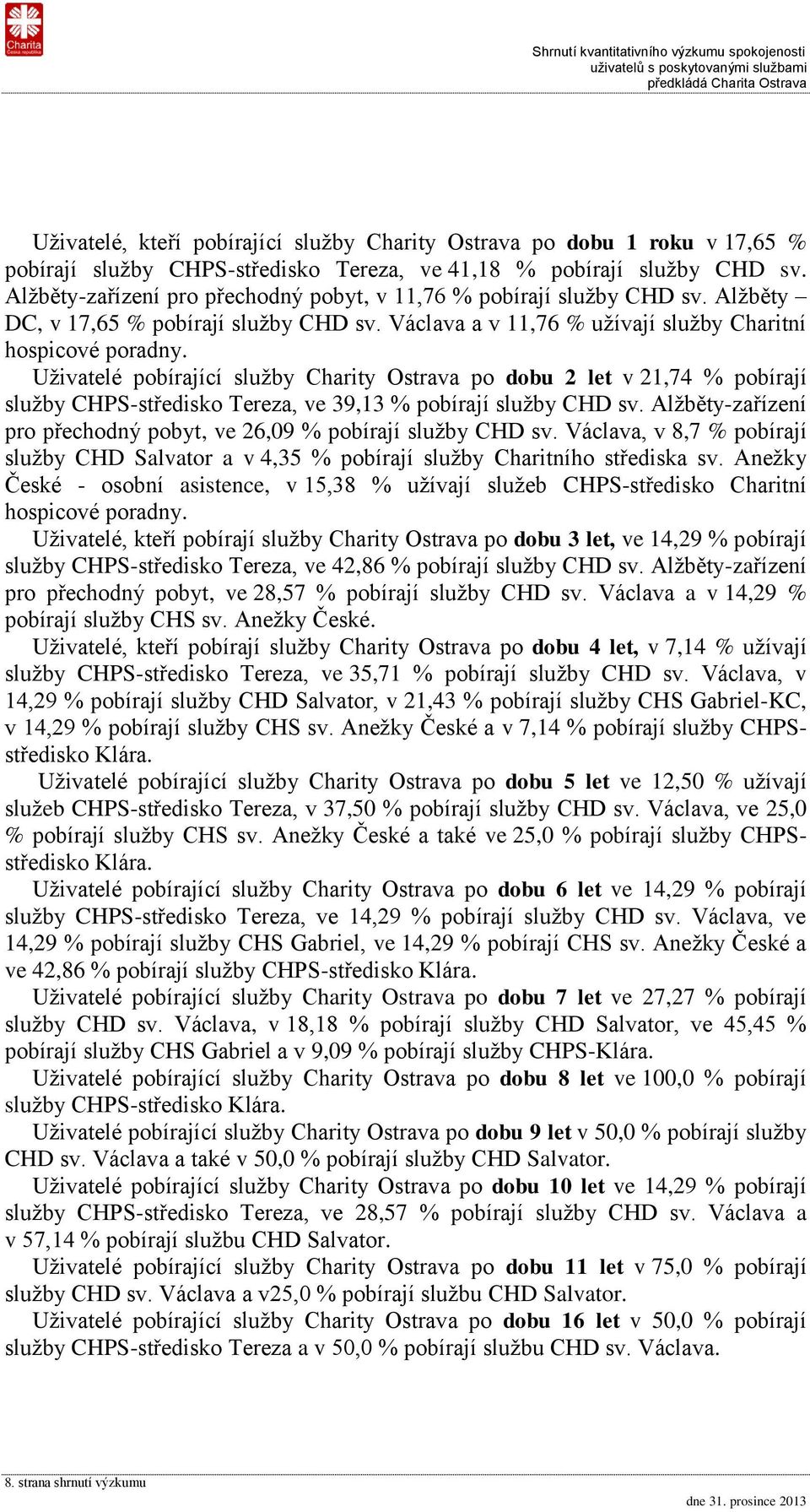 Uživatelé pobírající služby Charity Ostrava po dobu 2 let v 21,74 % pobírají služby CHPS-středisko Tereza, ve 39,13 % pobírají služby CHD sv.