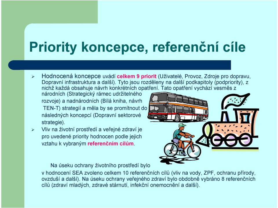 Tato opatření vychází vesměs z národních (Strategický rámec udržitelného rozvoje) a nadnárodních (Bílá kniha, návrh TEN-T) strategií a měla by se promítnout do následných koncepcí (Dopravní sektorové