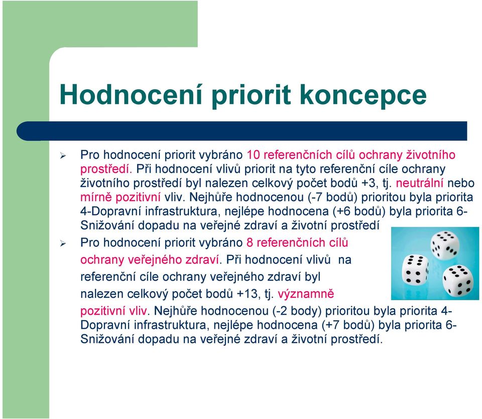 Nejhůře hodnocenou (-7 bodů) prioritou byla priorita 4-Dopravní infrastruktura, nejlépe hodnocena (+6 bodů) byla priorita 6Snižování dopadu na veřejné zdraví a životní prostředí Pro hodnocení priorit