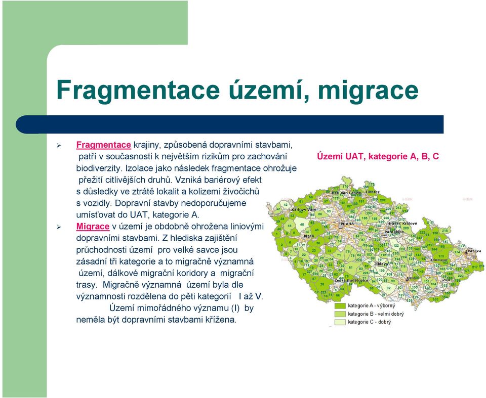 Dopravní stavby nedoporučujeme umísťovat do UAT, kategorie A. Migrace v území je obdobně ohrožena liniovými dopravními stavbami.