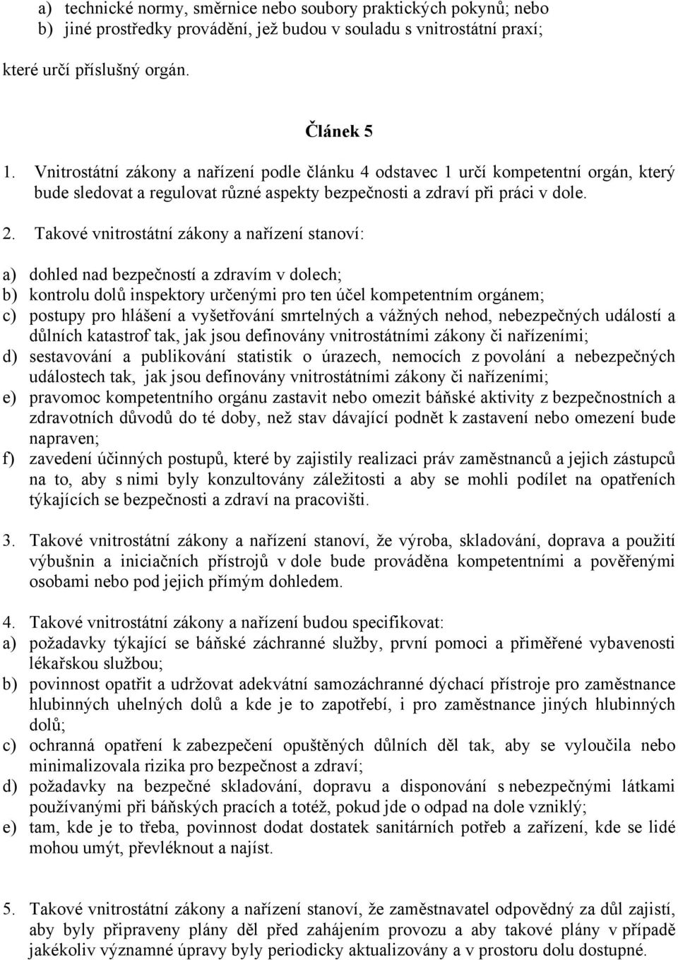 Takové vnitrostátní zákony a nařízení stanoví: a) dohled nad bezpečností a zdravím v dolech; b) kontrolu dolů inspektory určenými pro ten účel kompetentním orgánem; c) postupy pro hlášení a