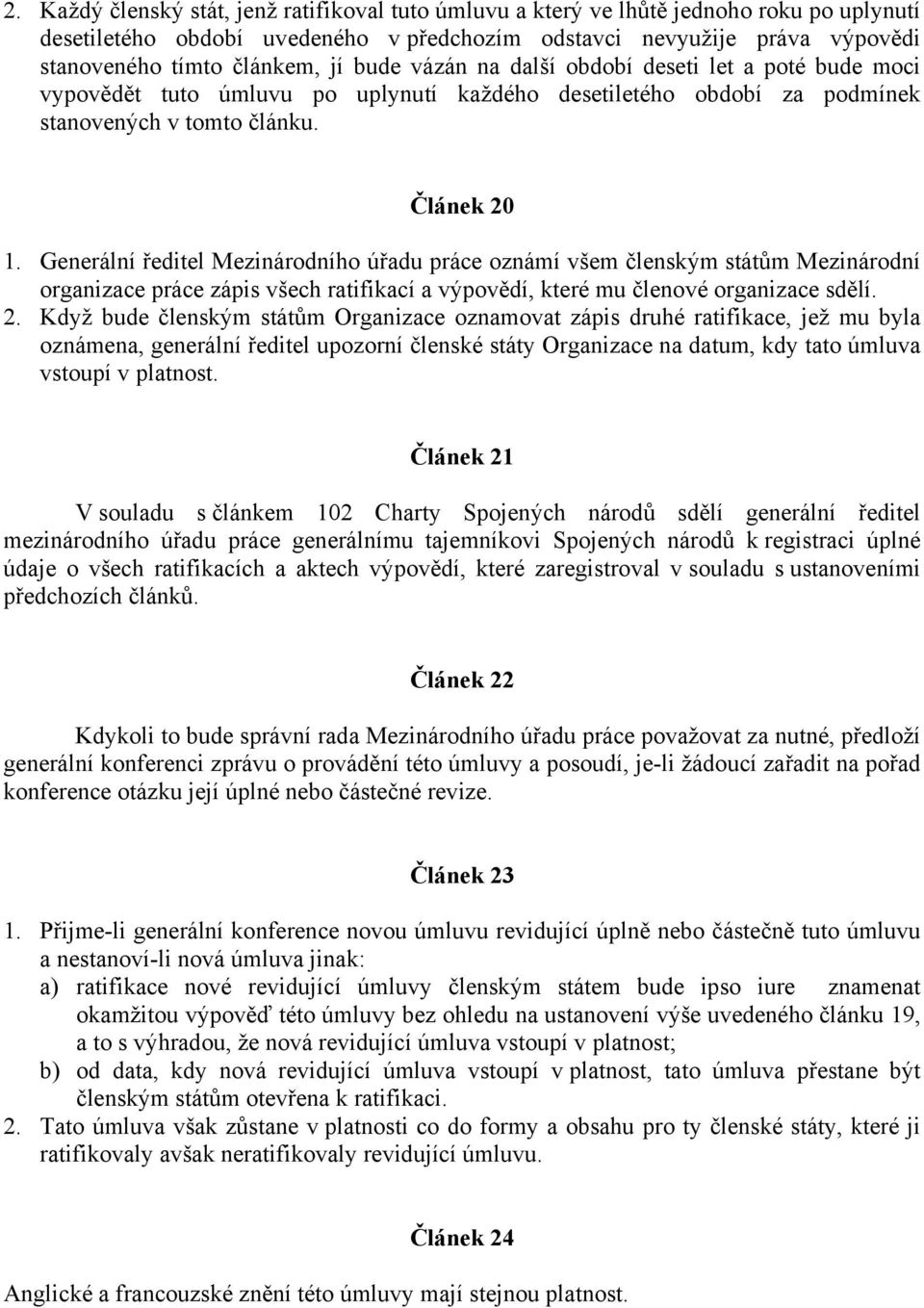 Generální ředitel Mezinárodního úřadu práce oznámí všem členským státům Mezinárodní organizace práce zápis všech ratifikací a výpovědí, které mu členové organizace sdělí. 2.