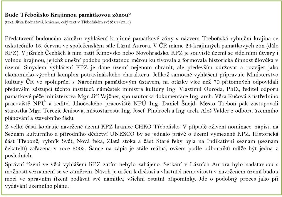 června ve společenském sále Lázní Aurora. V ČR máme 24 krajinných památkových zón (dále KPZ). V jižních Čechách k nim patří Římovsko nebo Novohradsko.