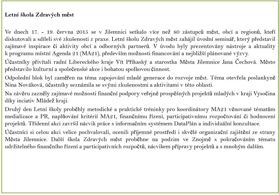 V úvodu byly prezentovány nástroje a aktuality k programu místní Agenda 21 (MA21), především možnosti financování a nejbližší plánované výzvy.