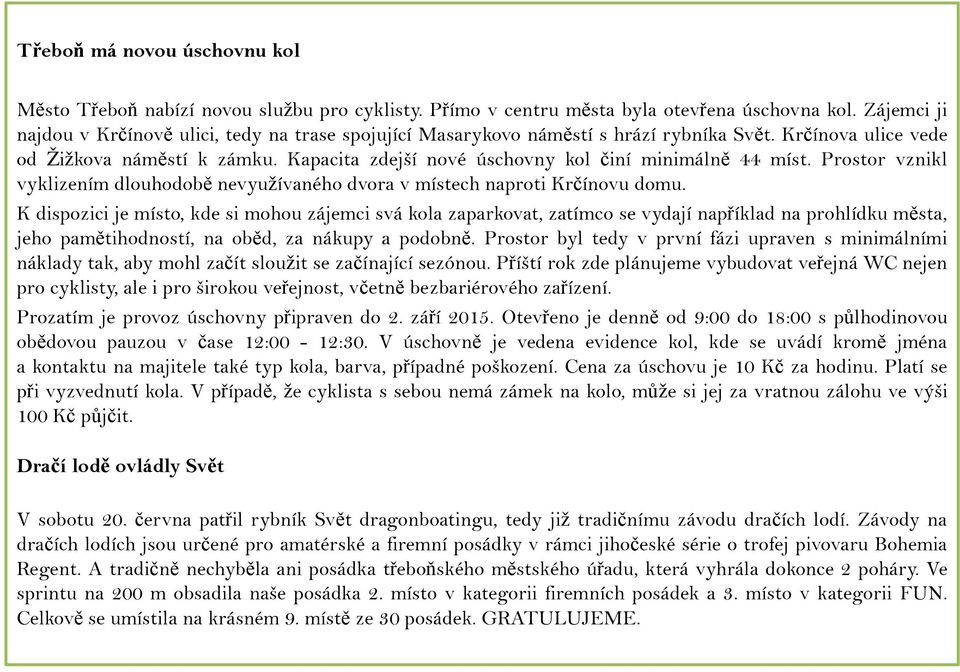 Kapacita zdejší nové úschovny kol činí minimálně 44 míst. Prostor vznikl vyklizením dlouhodobě nevyužívaného dvora v místech naproti Krčínovu domu.