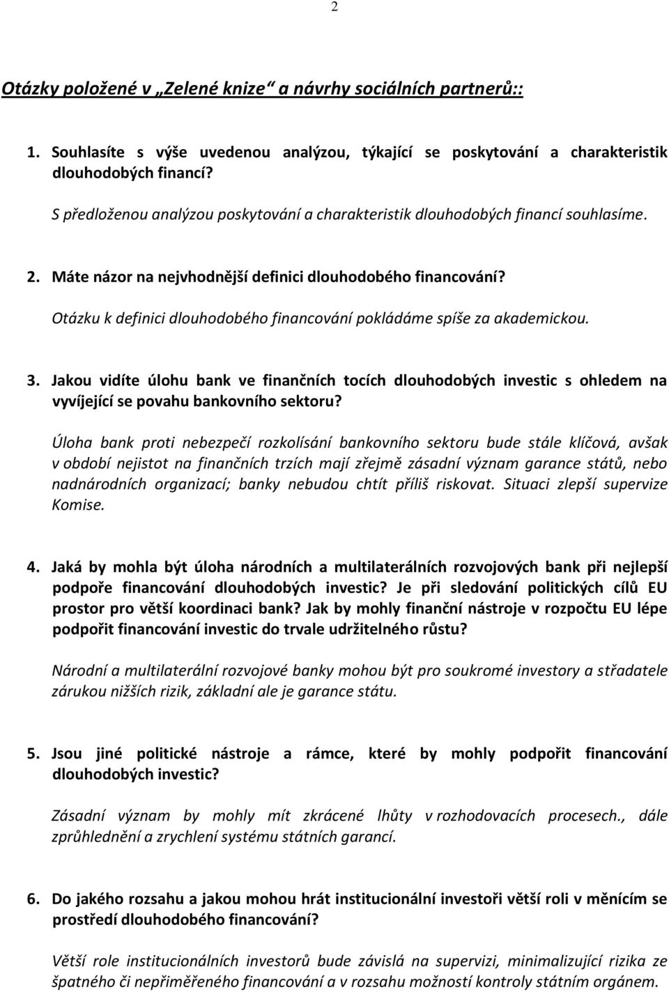 Otázku k definici dlouhodobého financování pokládáme spíše za akademickou. 3. Jakou vidíte úlohu bank ve finančních tocích dlouhodobých investic s ohledem na vyvíjející se povahu bankovního sektoru?