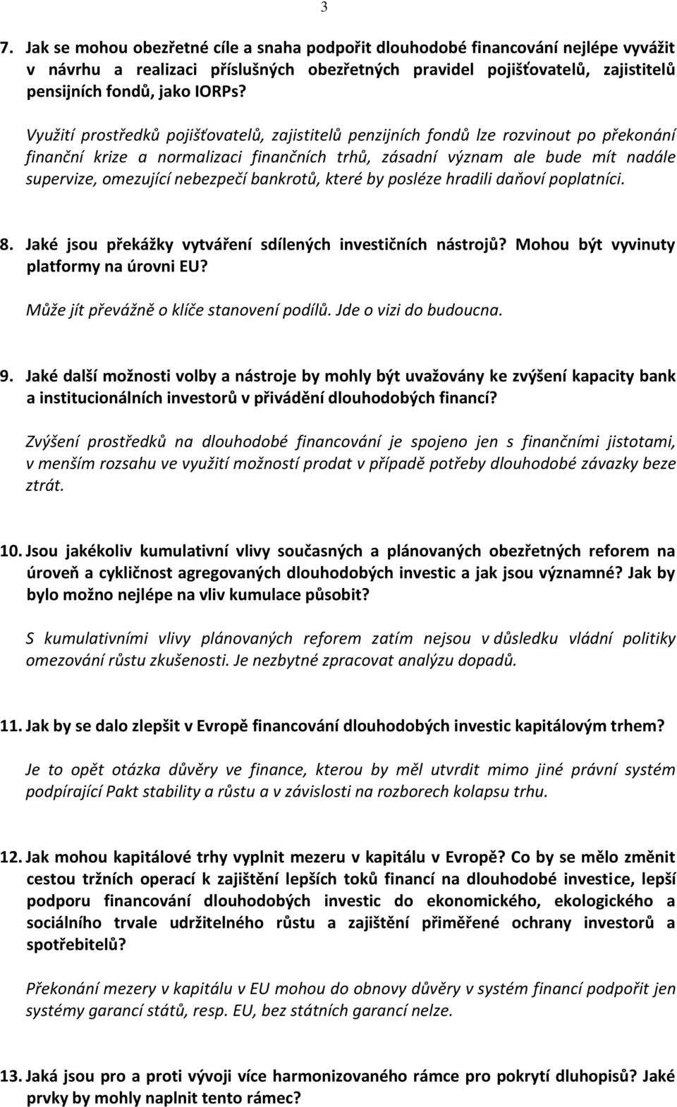 nebezpečí bankrotů, které by posléze hradili daňoví poplatníci. 8. Jaké jsou překážky vytváření sdílených investičních nástrojů? Mohou být vyvinuty platformy na úrovni EU?