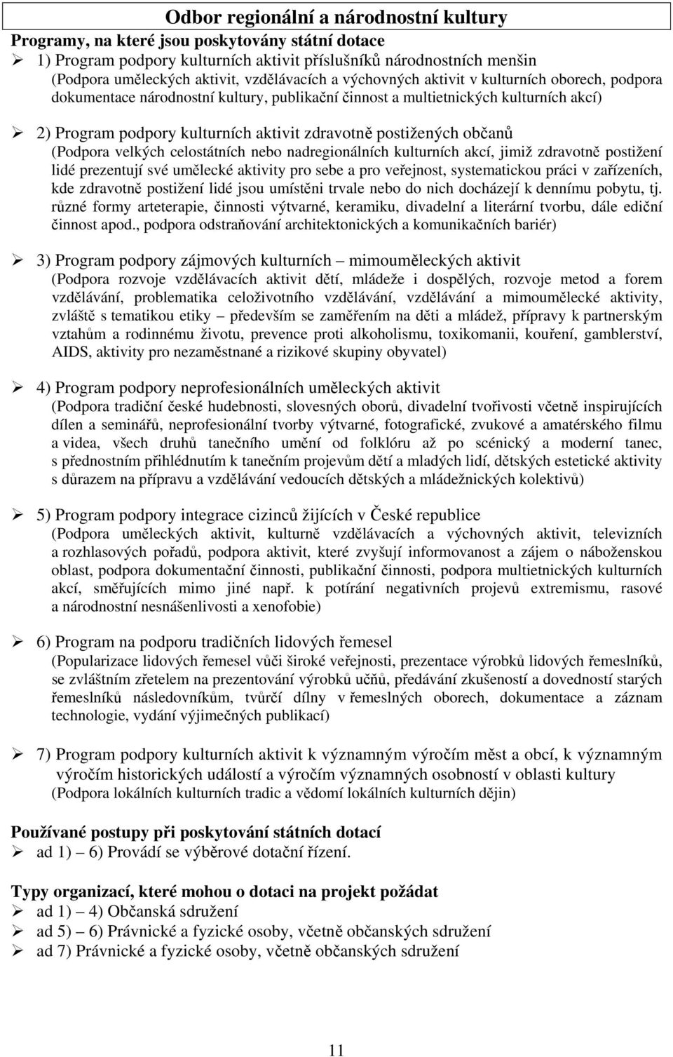 nadregionálních kulturních akcí, jimiž zdravotně postižení lidé prezentují své umělecké aktivity pro sebe a pro veřejnost, systematickou práci v zařízeních, kde zdravotně postižení lidé jsou umístěni