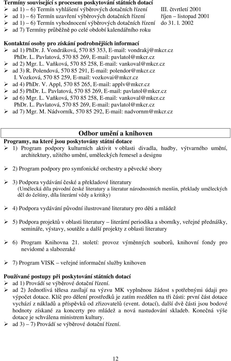 J. Vondráková, 570 85 353, E-mail: vondrakj@mkcr.cz PhDr. L. Pavlatová, 570 85 269, E-mail: pavlatol@mkcr.cz ad 2) Mgr. L. Vaňková, 570 85 258, E-mail: vankoval@mkcr.cz ad 3) R.