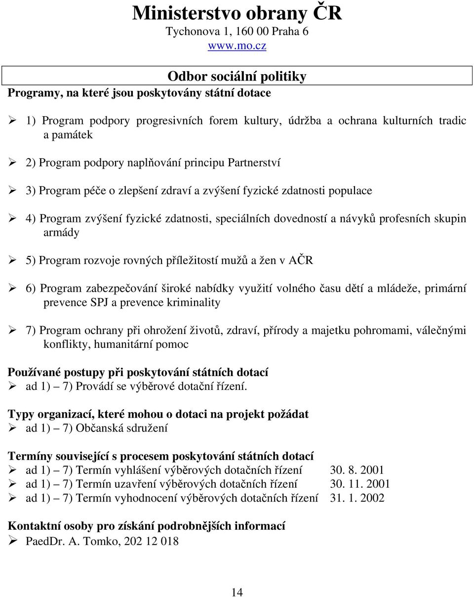 zdraví a zvýšení fyzické zdatnosti populace 4) Program zvýšení fyzické zdatnosti, speciálních dovedností a návyků profesních skupin armády 5) Program rozvoje rovných příležitostí mužů a žen v AČR 6)