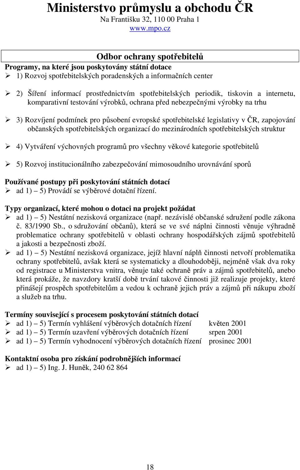 výrobků, ochrana před nebezpečnými výrobky na trhu 3) Rozvíjení podmínek pro působení evropské spotřebitelské legislativy v ČR, zapojování občanských spotřebitelských organizací do mezinárodních