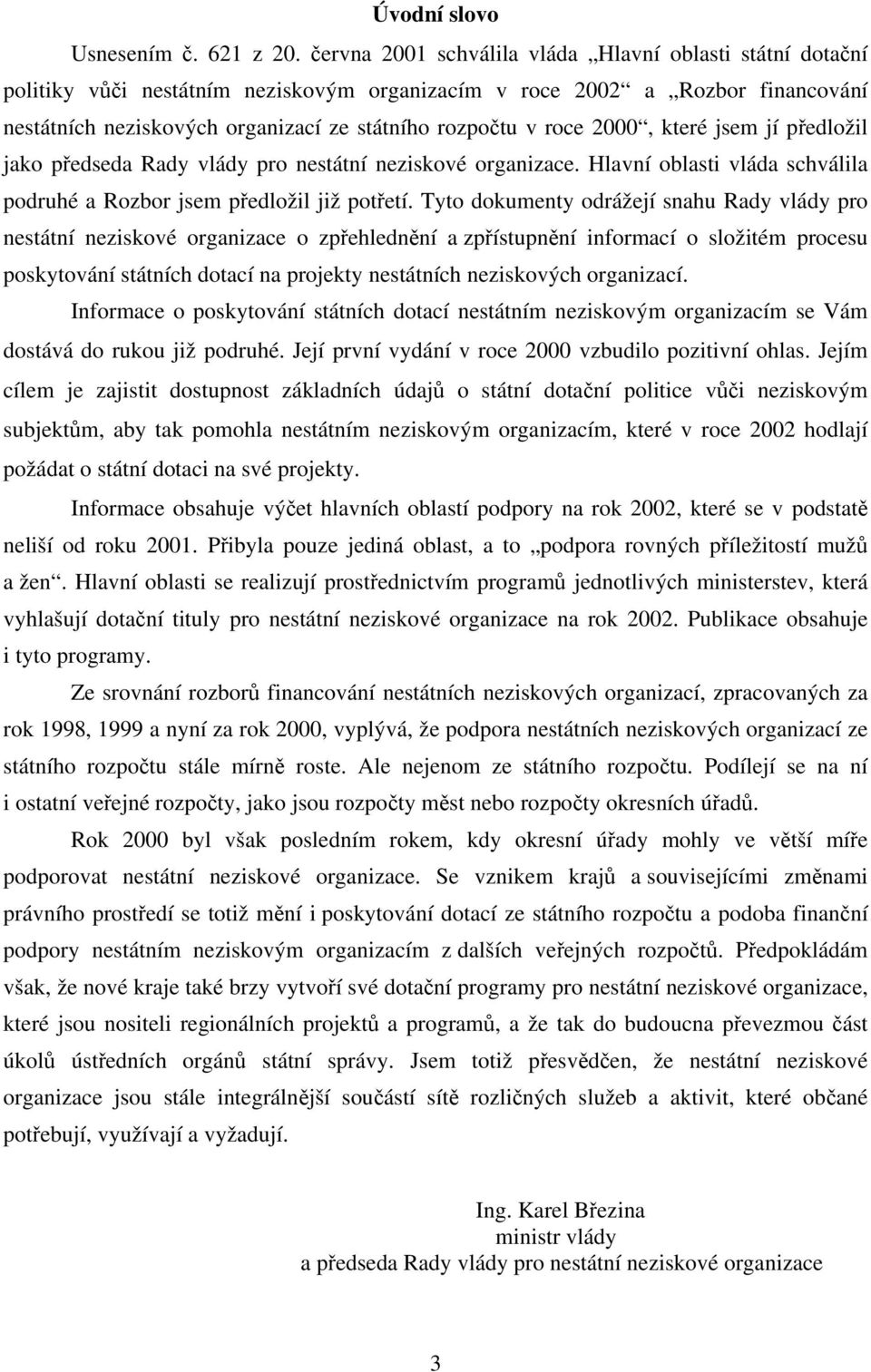 2000, které jsem jí předložil jako předseda Rady vlády pro nestátní neziskové organizace. Hlavní oblasti vláda schválila podruhé a Rozbor jsem předložil již potřetí.