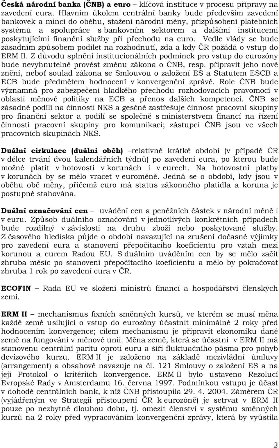 poskytujícími finanční služby při přechodu na euro. Vedle vlády se bude zásadním způsobem podílet na rozhodnutí, zda a kdy ČR požádá o vstup do ERM II.