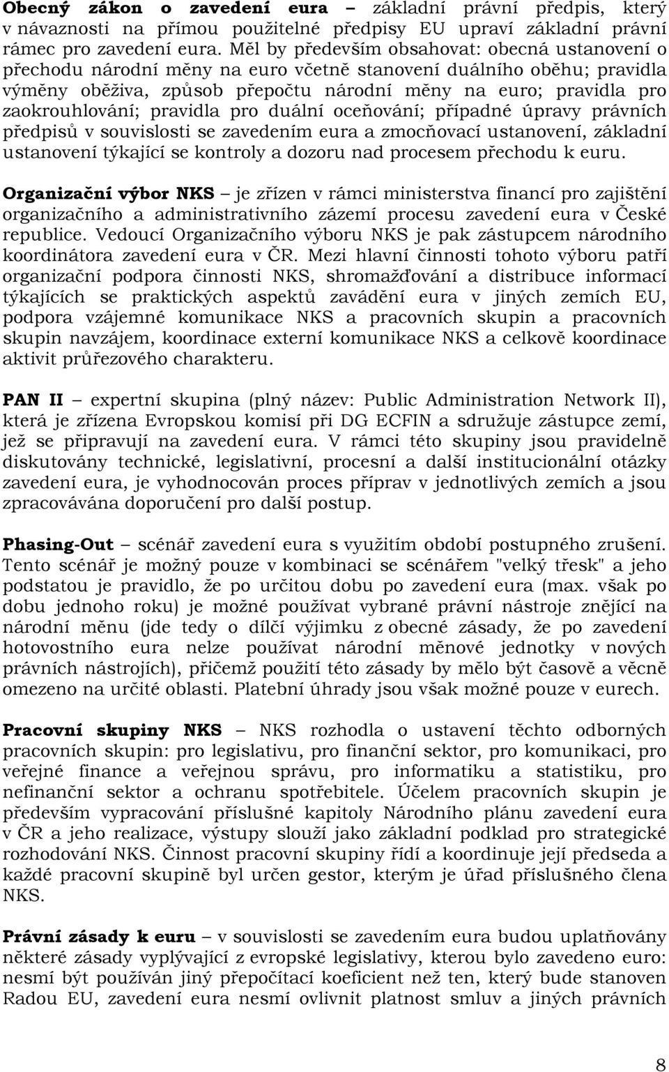 zaokrouhlování; pravidla pro duální oceňování; případné úpravy právních předpisů v souvislosti se zavedením eura a zmocňovací ustanovení, základní ustanovení týkající se kontroly a dozoru nad