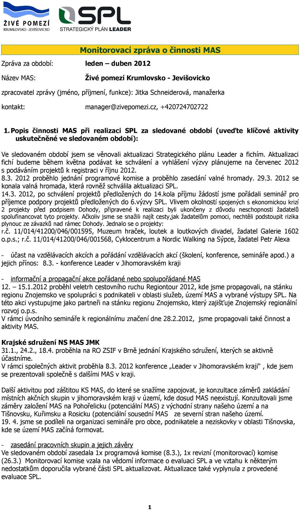 Popis činnosti MAS při realizaci SPL za sledované období (uveďte klíčové aktivity uskutečněné ve sledovaném období): Ve sledovaném období jsem se věnovali aktualizaci Strategického plánu Leader a