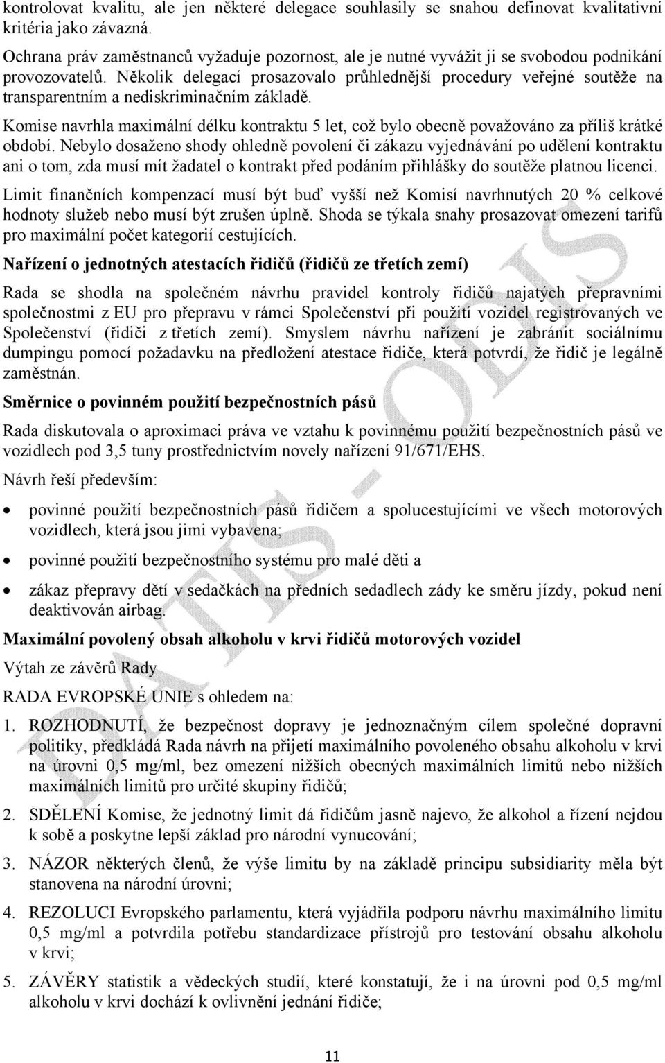 Několik delegací prosazovalo průhlednější procedury veřejné soutěže na transparentním a nediskriminačním základě.