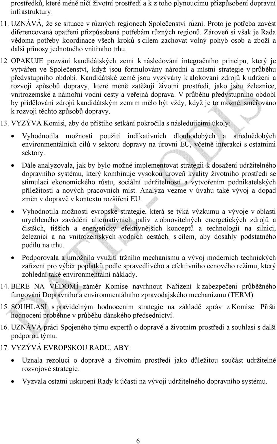 Zároveň si však je Rada vědoma potřeby koordinace všech kroků s cílem zachovat volný pohyb osob a zboží a další přínosy jednotného vnitřního trhu. 12.