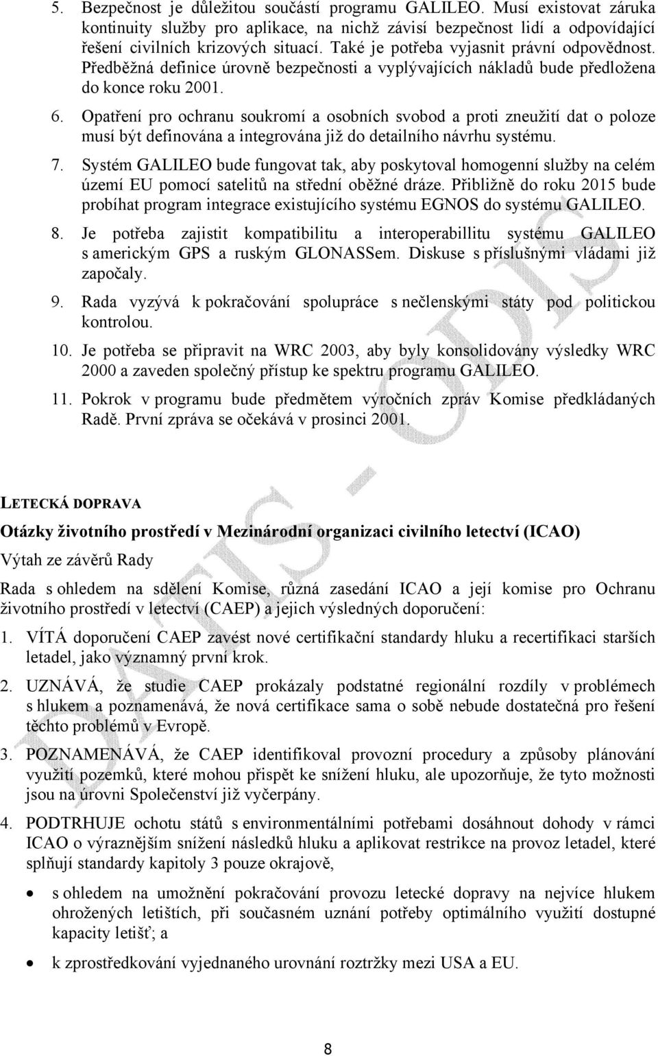 Opatření pro ochranu soukromí a osobních svobod a proti zneužití dat o poloze musí být definována a integrována již do detailního návrhu systému. 7.