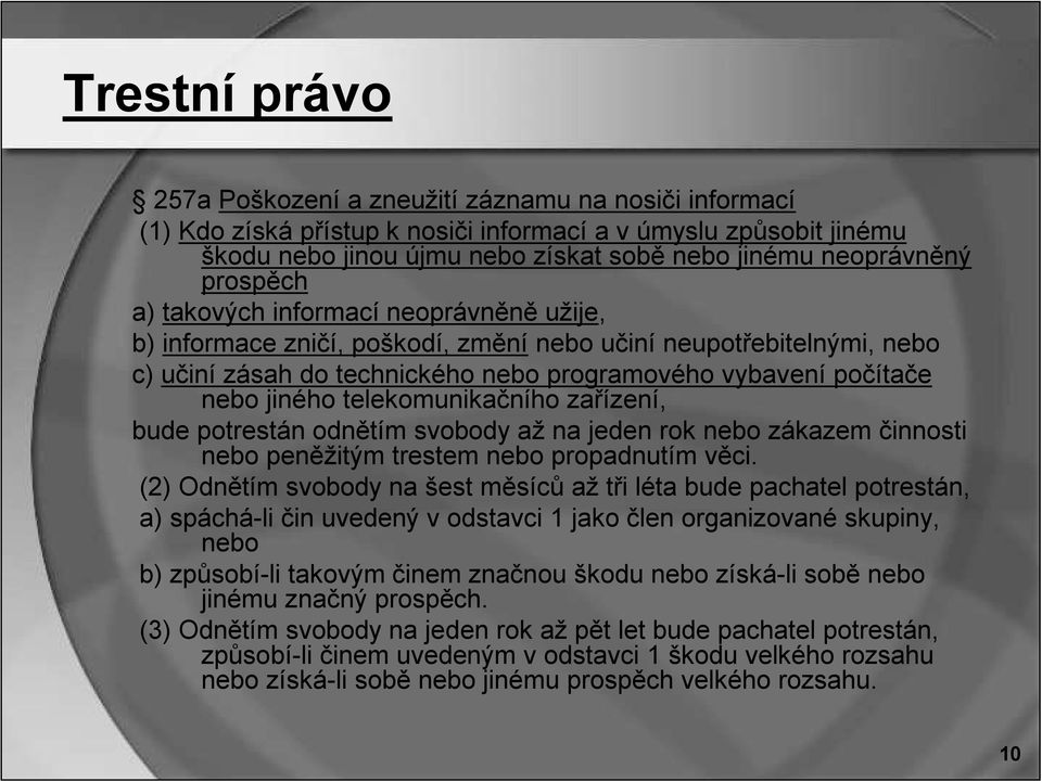 telekomunikačního zařízení, bude potrestán odnětím svobody až na jeden rok nebo zákazem činnosti nebo peněžitým trestem nebo propadnutím věci.