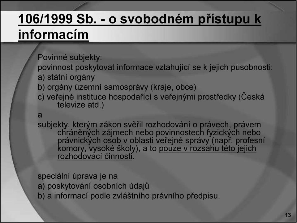 samosprávy (kraje, obce) c) veřejné instituce hospodařící s veřejnými prostředky (Česká televize atd.