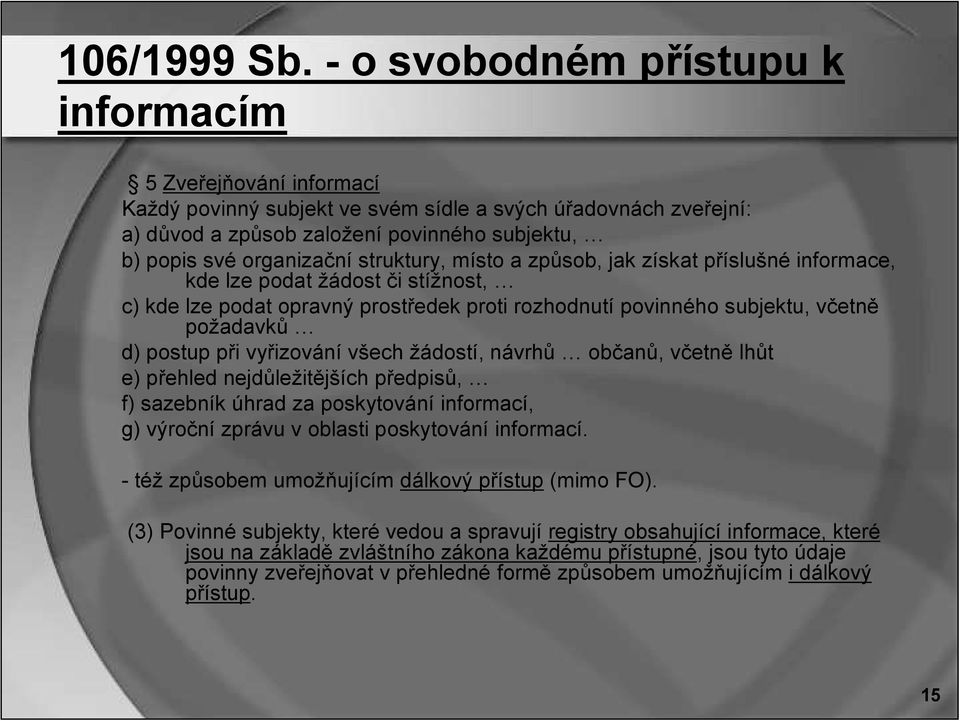 struktury, místo a způsob, jak získat příslušné informace, kde lze podat žádost či stížnost, c) kde lze podat opravný prostředek proti rozhodnutí povinného subjektu, včetně požadavků d) postup při