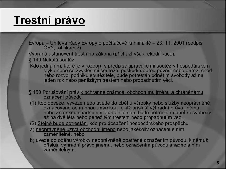 poškodí dobrou pověst nebo ohrozí chod nebo rozvoj podniku soutěžitele, bude potrestán odnětím svobody až na jeden rok nebo peněžitým trestem nebo propadnutím věci.