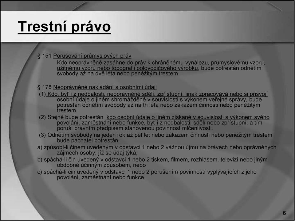 178 Neoprávněné nakládání s osobními údaji (1) Kdo, byť i z nedbalosti, neoprávněně sdělí, zpřístupní, jinak zpracovává nebo si přisvojí osobní údaje o jiném shromážděné v souvislosti s výkonem