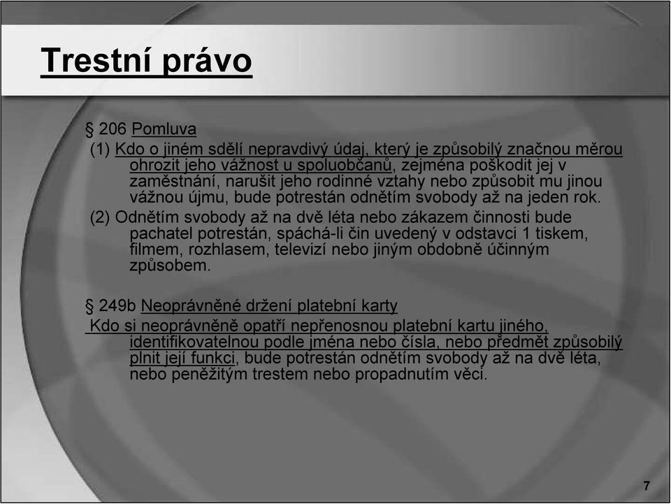 (2) Odnětím svobody až na dvě léta nebo zákazem činnosti bude pachatel potrestán, spáchá-li čin uvedený v odstavci 1 tiskem, filmem, rozhlasem, televizí nebo jiným obdobně účinným