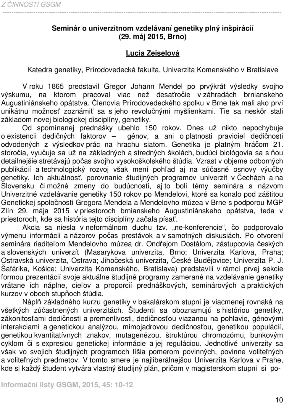 máj 2015, Brno) Lucia Zeiselová Katedra genetiky, Prírodovedecká fakulta, Univerzita Komenského v Bratislave V roku 1865 predstavil Gregor Johann Mendel po prvýkrát výsledky svojho výskumu, na ktorom