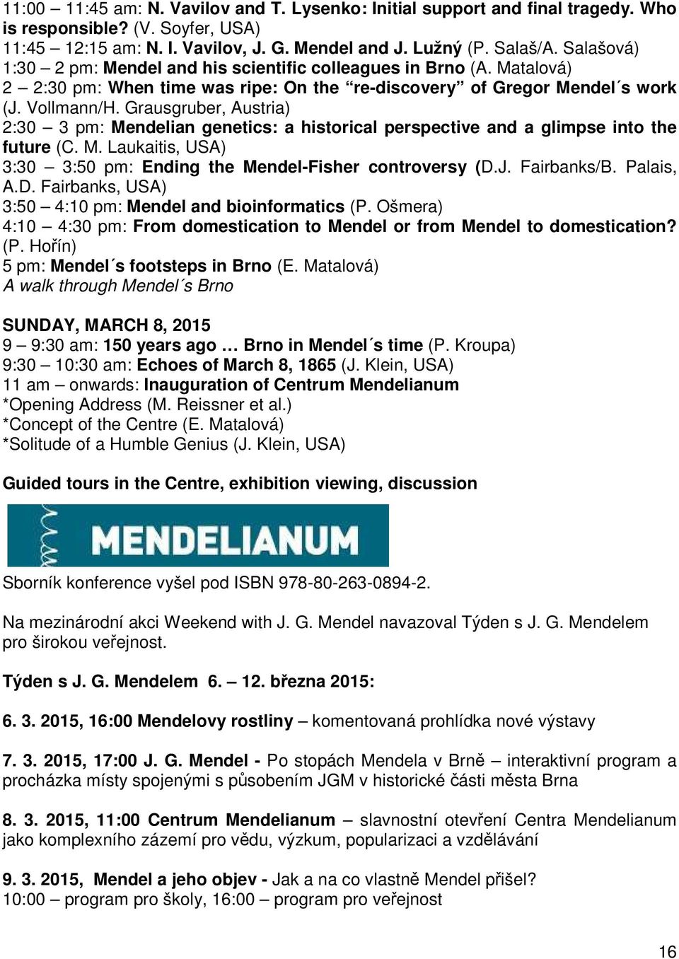 Grausgruber, Austria) 2:30 3 pm: Mendelian genetics: a historical perspective and a glimpse into the future (C. M. Laukaitis, USA) 3:30 3:50 pm: Ending the Mendel-Fisher controversy (D.J. Fairbanks/B.