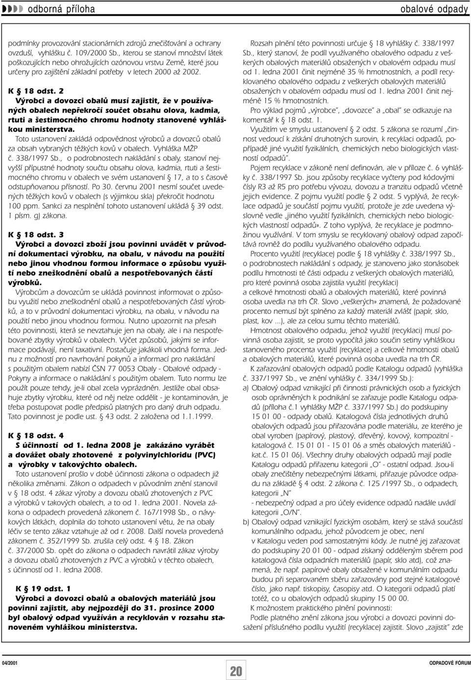 2 V robci a dovozci obalû musí zajistit, Ïe v pouïívan ch obalech nepfiekroãí souãet obsahu olova, kadmia, rtuti a estimocného chromu hodnoty stanovené vyhlá - kou ministerstva.