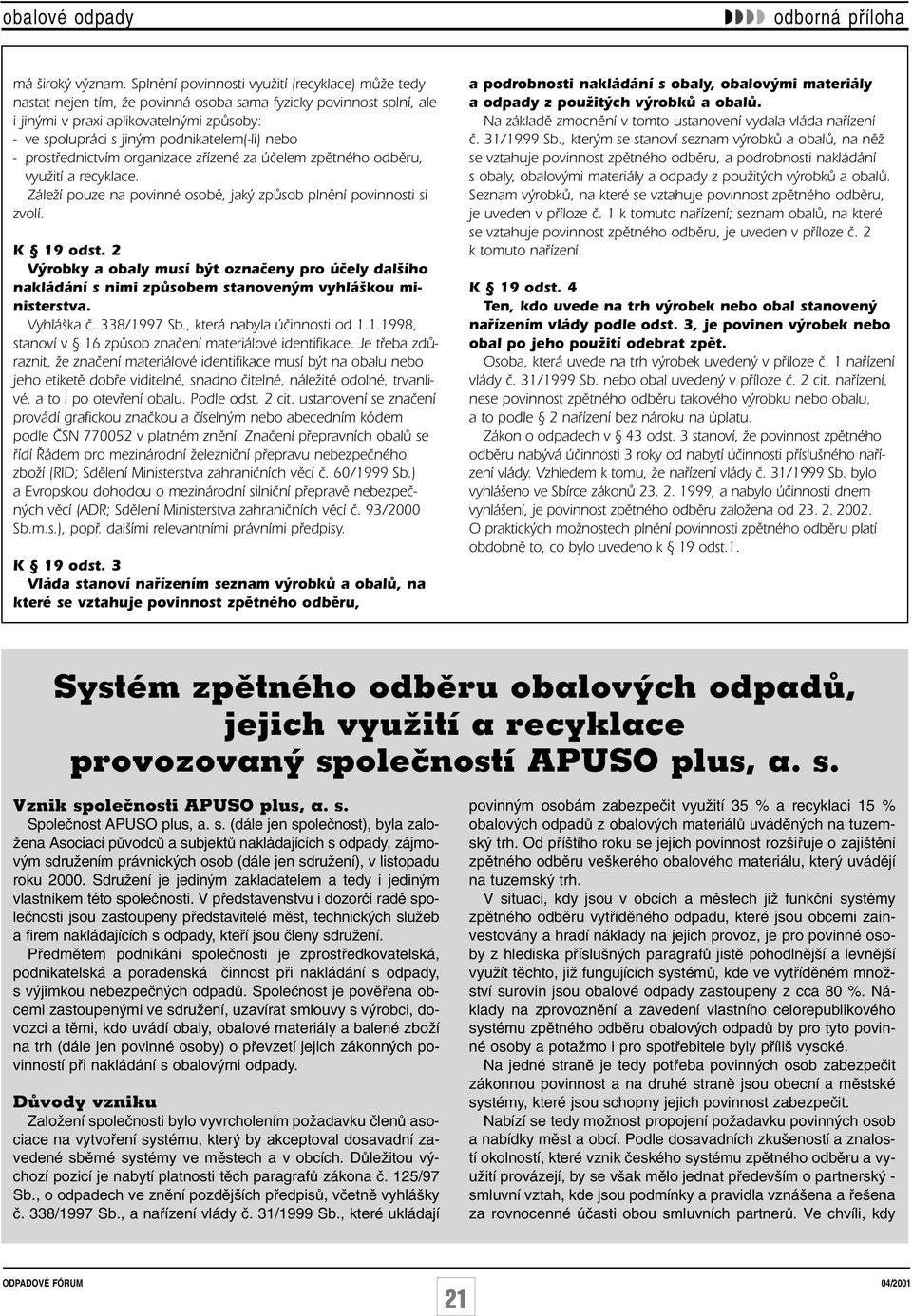 podnikatelem(-li) nebo - prostfiednictvím organizace zfiízené za úãelem zpûtného odbûru, vyuïití a recyklace. ZáleÏí pouze na povinné osobû, jak zpûsob plnûní povinnosti si zvolí. K 19 odst.