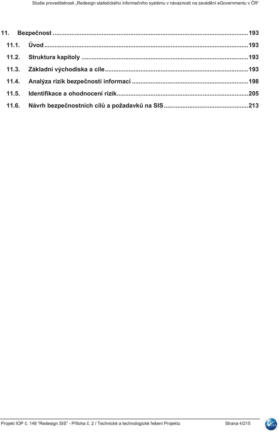 Analýza rizik bezpenosti informací... 198 11.5. Identifikace a ohodnocení rizik... 205 11.6.