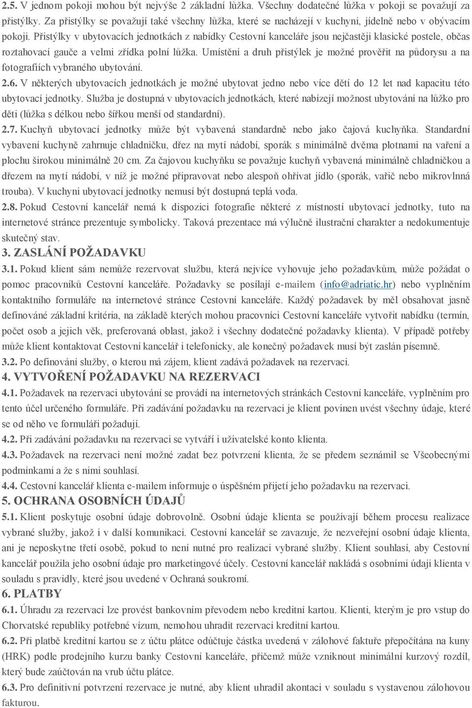 Přistýlky v ubytovacích jednotkách z nabídky Cestovní kanceláře jsou nejčastěji klasické postele, občas roztahovací gauče a velmi zřídka polní lůžka.