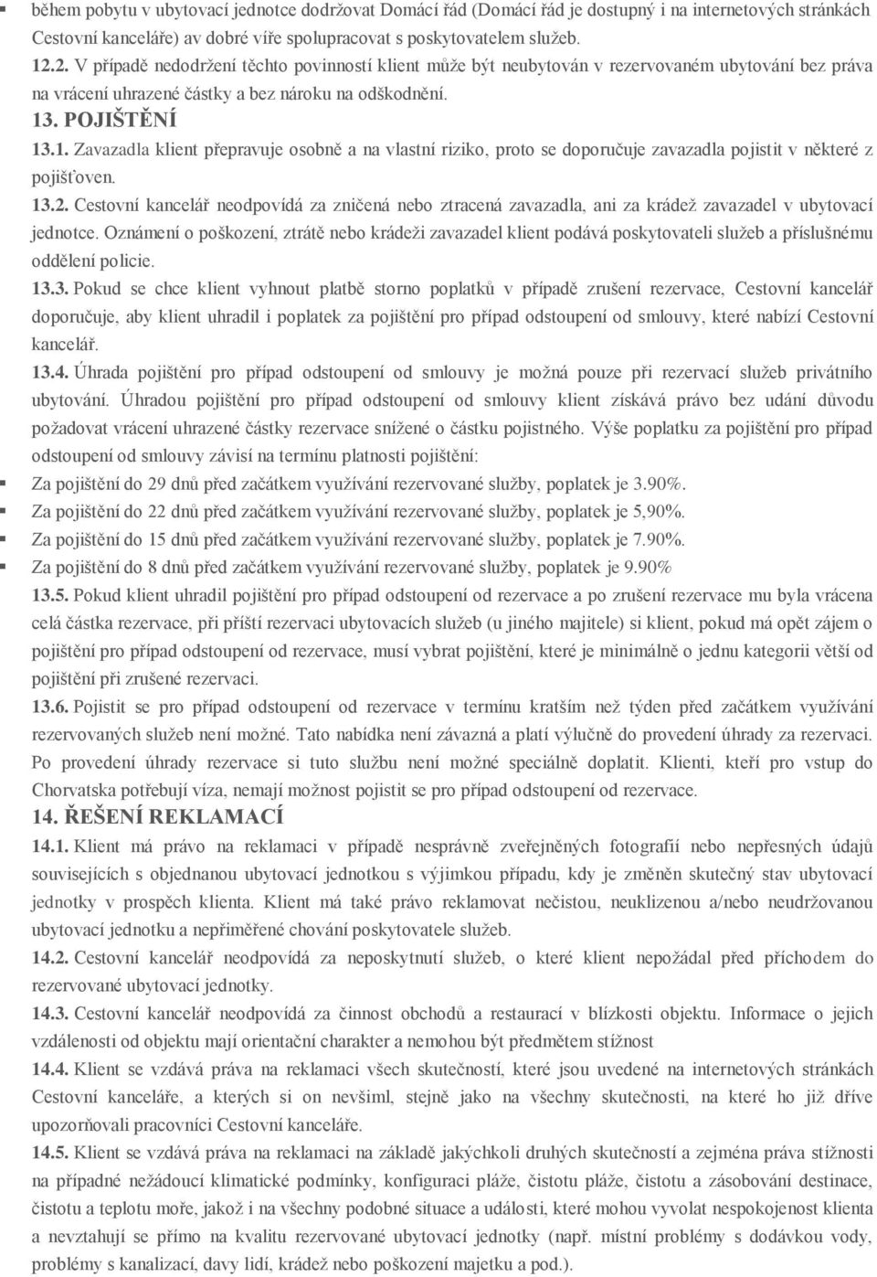 . POJIŠTĚNÍ 13.1. Zavazadla klient přepravuje osobně a na vlastní riziko, proto se doporučuje zavazadla pojistit v některé z pojišťoven. 13.2.