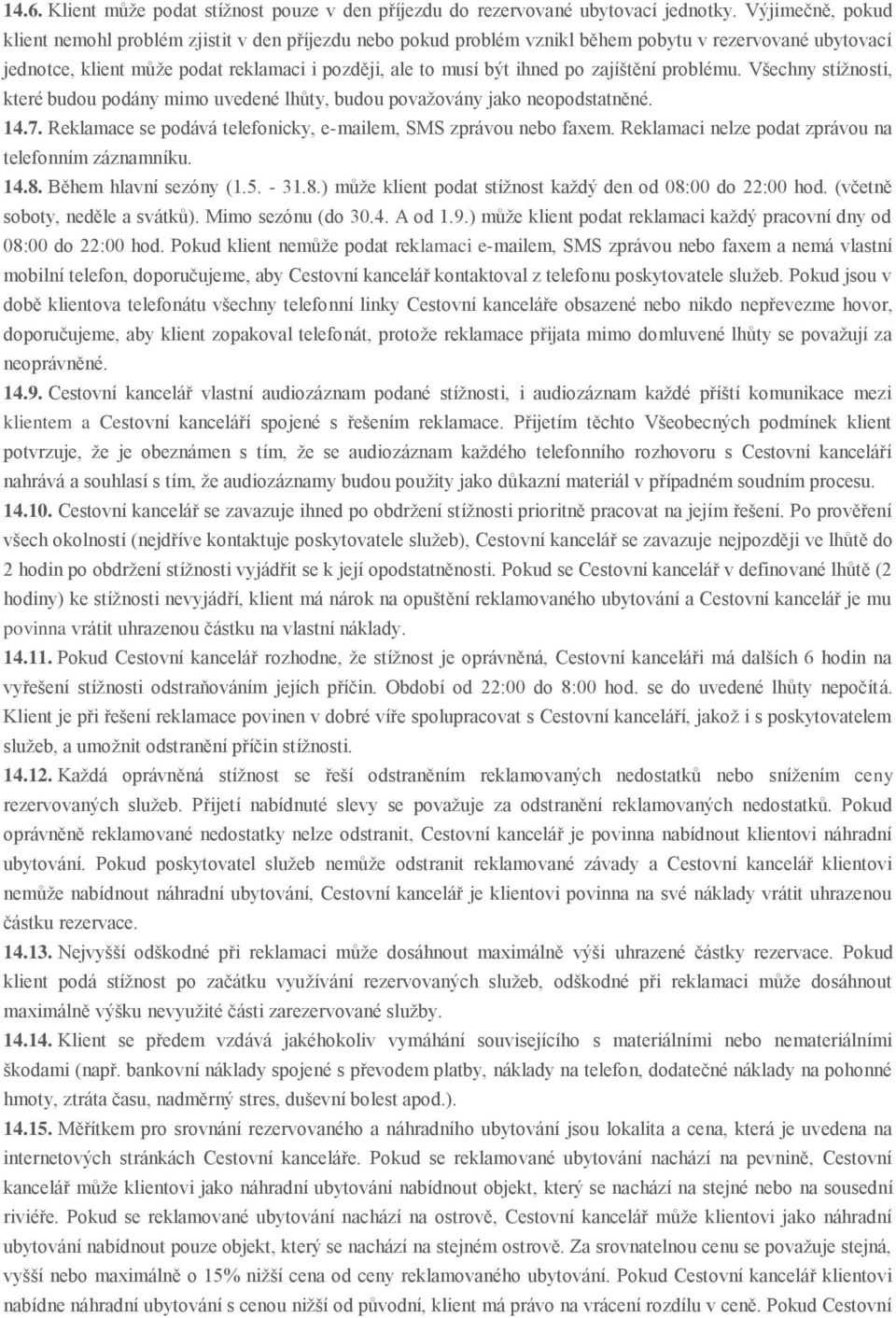 zajíštění problému. Všechny stížnosti, které budou podány mimo uvedené lhůty, budou považovány jako neopodstatněné. 14.7. Reklamace se podává telefonicky, e-mailem, SMS zprávou nebo faxem.