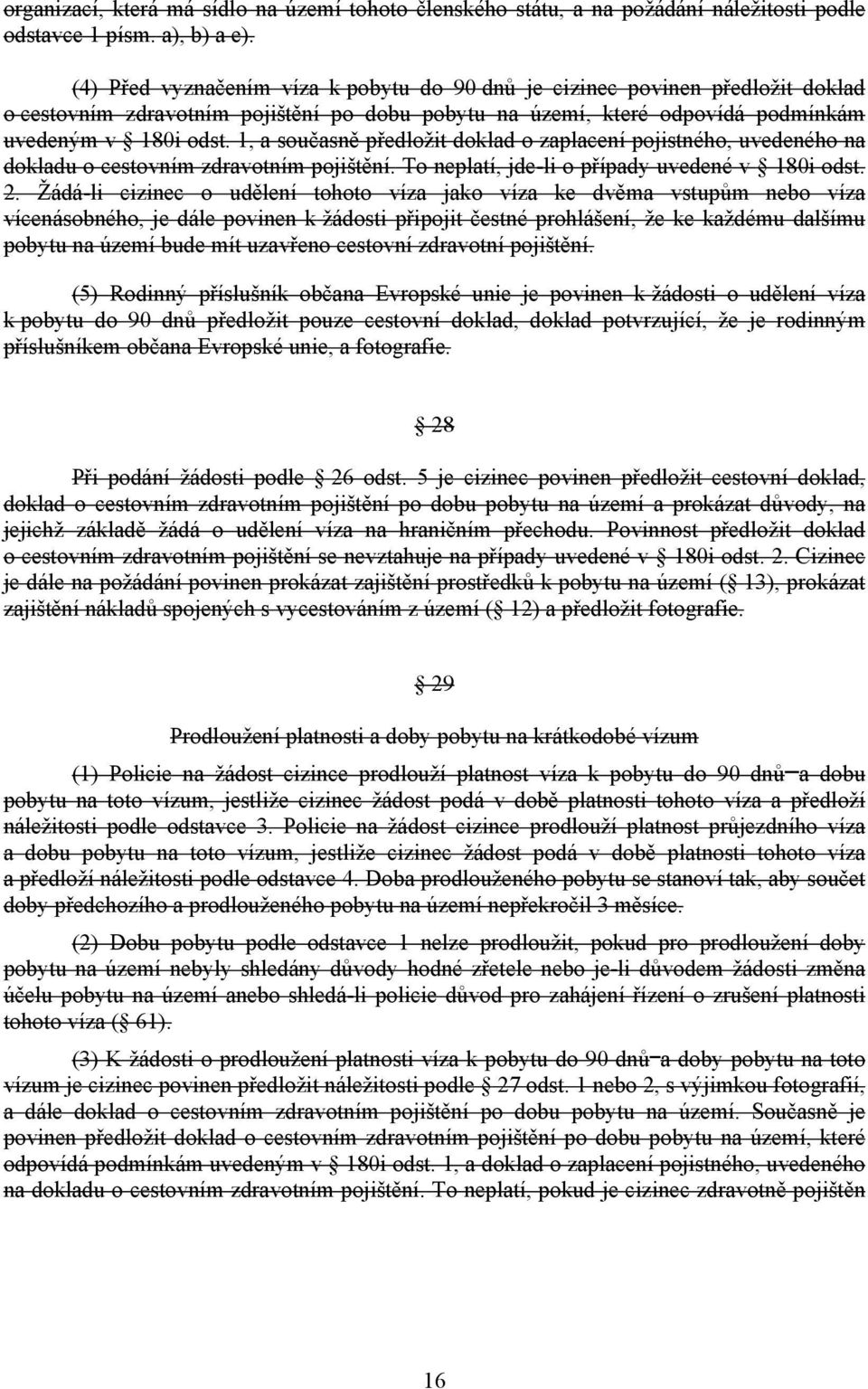 1, a současně předložit doklad o zaplacení pojistného, uvedeného na dokladu o cestovním zdravotním pojištění. To neplatí, jde-li o případy uvedené v 180i odst. 2.