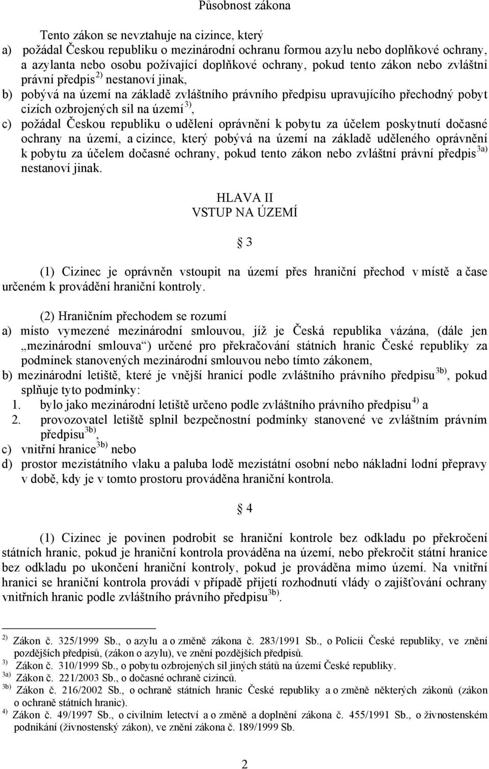 požádal Českou republiku o udělení oprávnění k pobytu za účelem poskytnutí dočasné ochrany na území, a cizince, který pobývá na území na základě uděleného oprávnění k pobytu za účelem dočasné