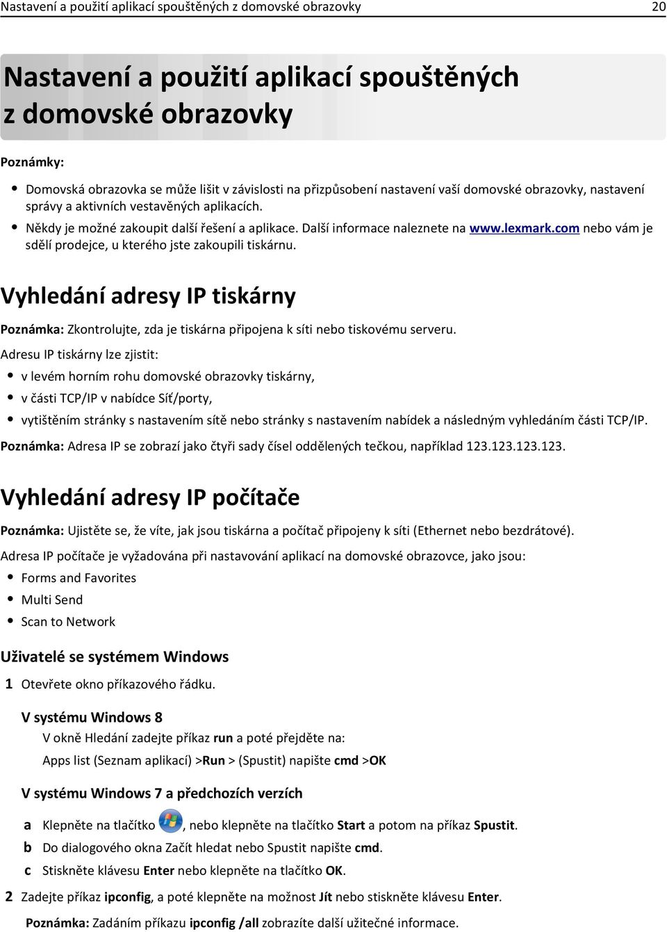 com nebo vám je sdělí prodejce, u kterého jste zakoupili tiskárnu. Vyhledání adresy IP tiskárny Poznámka: Zkontrolujte, zda je tiskárna připojena k síti nebo tiskovému serveru.