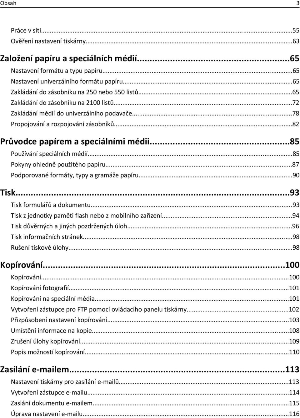 ..82 Průvodce papírem a speciálními médii...85 Používání speciálních médií...85 Pokyny ohledně použitého papíru...87 Podporované formáty, typy a gramáže papíru...90 Tisk...93 Tisk formulářů a dokumentu.