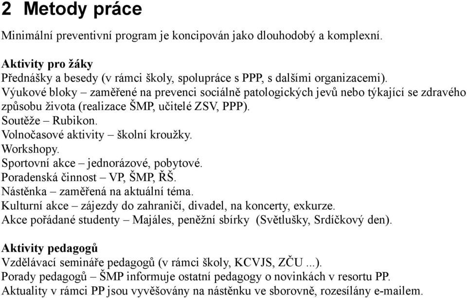 Workshopy. Sportovní akce jednorázové, pobytové. Poradenská činnost VP, ŠMP, ŘŠ. Nástěnka zaměřená na aktuální téma. Kulturní akce zájezdy do zahraničí, divadel, na koncerty, exkurze.