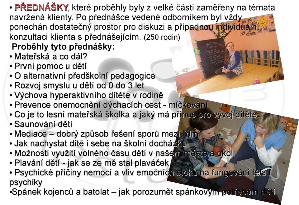 První pomoc u dětí O alternativní předškolní pedagogice Rozvoj smyslů u dětí od 0 do 3 let Výchova hyperaktivního dítěte v rodině Prevence onemocnění dýchacích cest - míčkování Co je to lesní