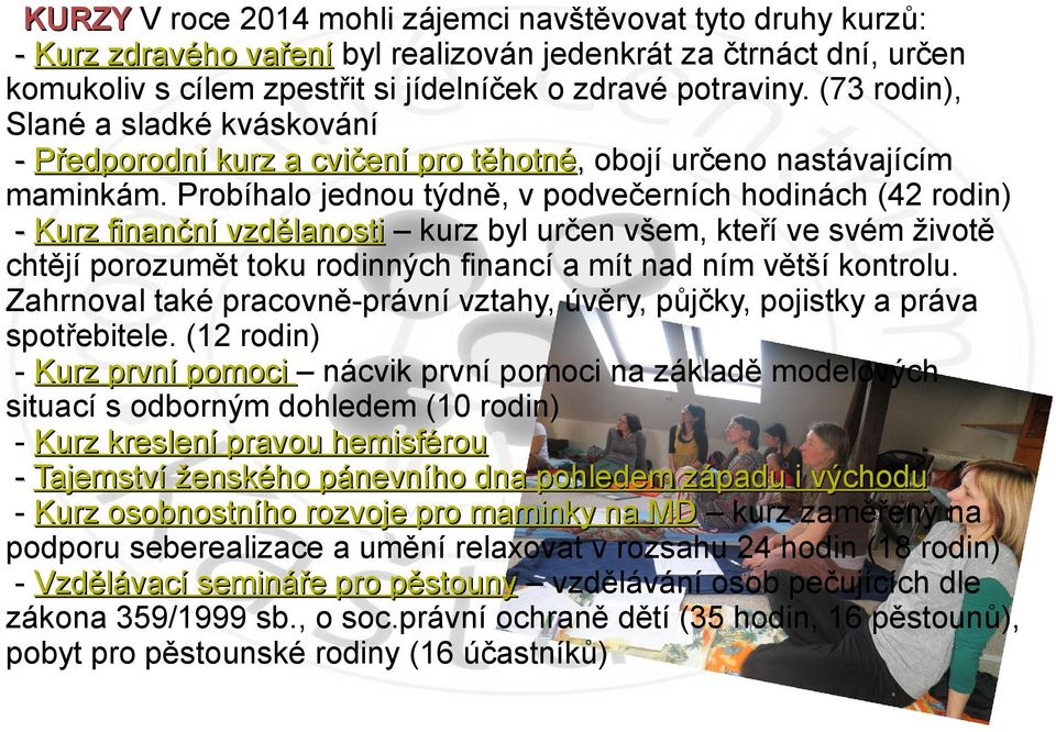 Probíhalo jednou týdně, v podvečerních hodinách (42 rodin) - Kurz finanční vzdělanosti kurz byl určen všem, kteří ve svém životě chtějí porozumět toku rodinných financí a mít nad ním větší kontrolu.