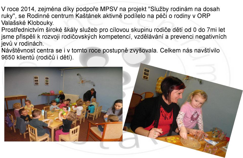 Prostřednictvím široké škály služeb pro cílovou skupinu rodiče dětí od 0 do 7mi let jsme přispěli k rozvoji