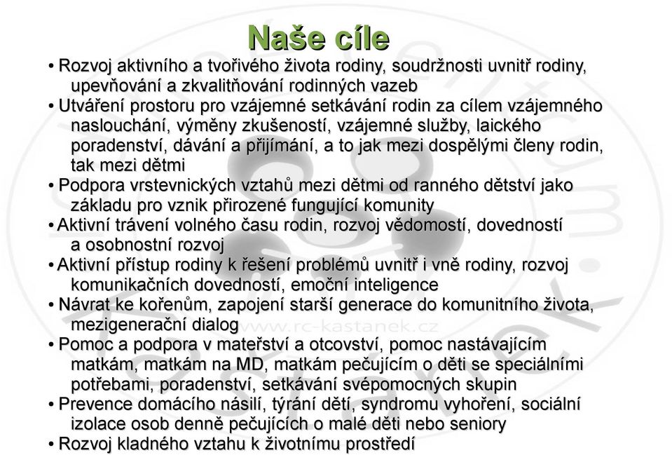 dětství jako základu pro vznik přirozené fungující komunity Aktivní trávení volného času rodin, rozvoj vědomostí, dovedností a osobnostní rozvoj Aktivní přístup rodiny k řešení problémů uvnitř i vně